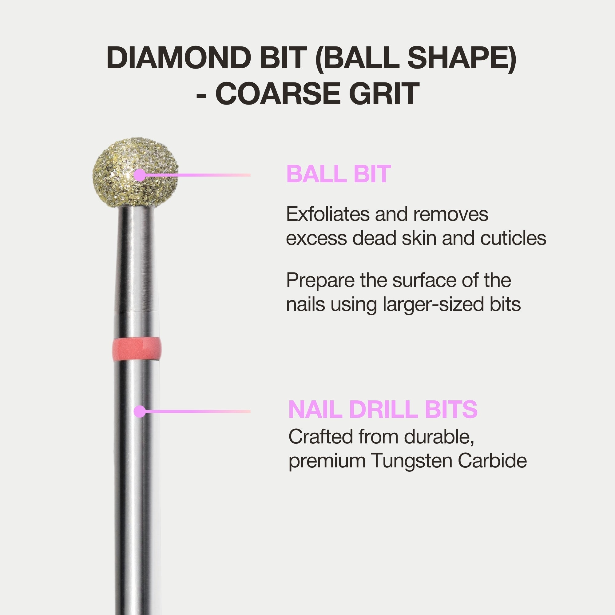 Diamond bit (ball shape) with coarse grit: premium tungsten carbide, exfoliates cuticles, preps nails with precision.